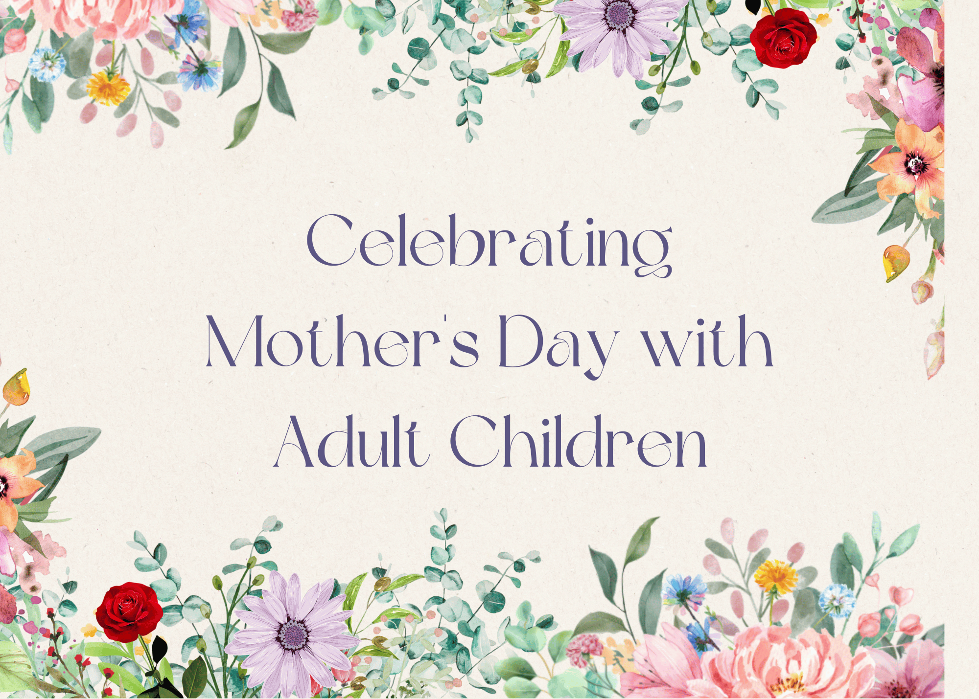 Mother's Day cover post with flowers and the words "Celebrating Mother's Day with Adult Children"